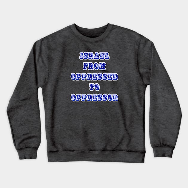 Israel From Oppressed To Oppressor - Front Crewneck Sweatshirt by SubversiveWare